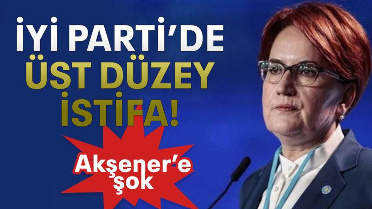 İYİ Parti’de üst düzey istifa!